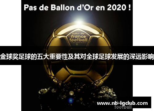 金球奖足球的五大重要性及其对全球足球发展的深远影响 金球奖足球的五大重要性及其对全球足球发展的深远影响