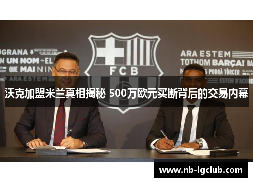 沃克加盟米兰真相揭秘 500万欧元买断背后的交易内幕