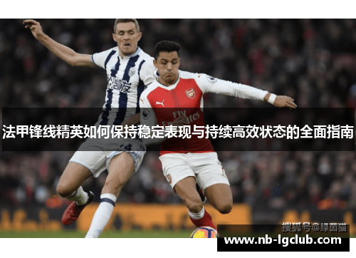 法甲锋线精英如何保持稳定表现与持续高效状态的全面指南